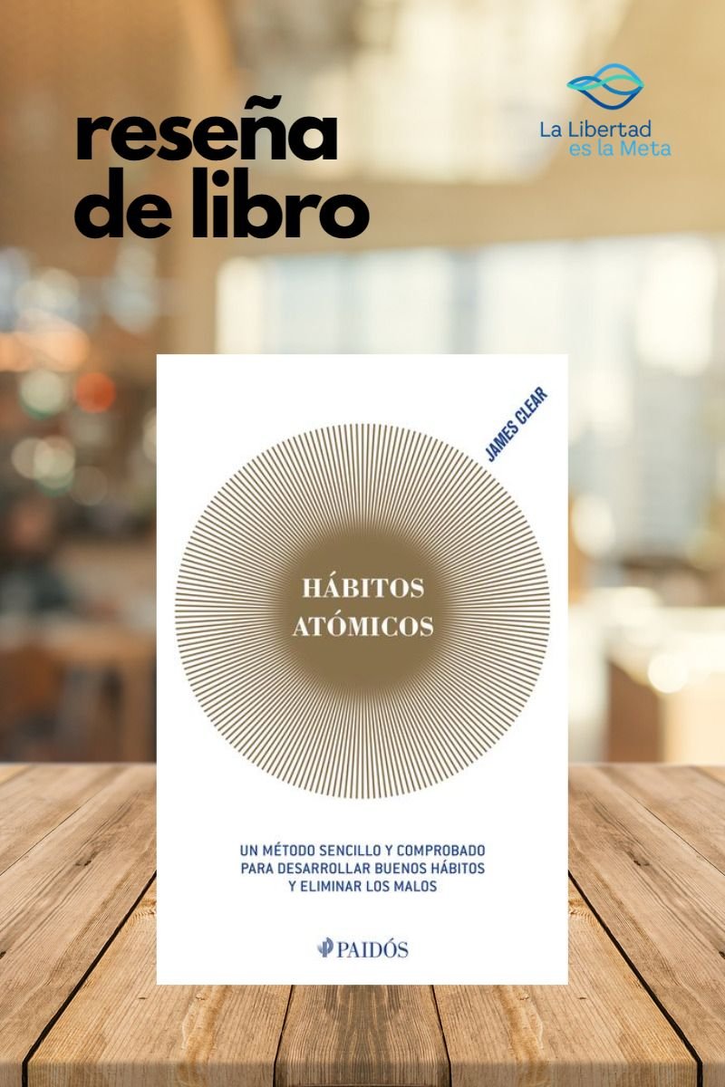 Domina tus hábitos para el éxito: Una reseña del libro ‘Hábitos Atómicos’ de James Clear